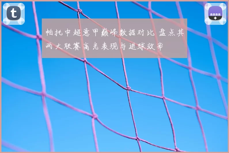 帕托中超意甲巅峰数据对比 盘点其两大联赛高光表现与进球效率