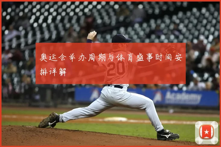 奥运会举办周期与体育盛事时间安排详解