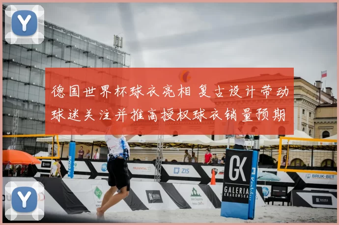 德国世界杯球衣亮相 复古设计带动球迷关注并推高授权球衣销量预期