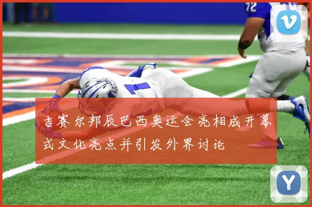 吉赛尔邦辰巴西奥运会亮相成开幕式文化亮点并引发外界讨论