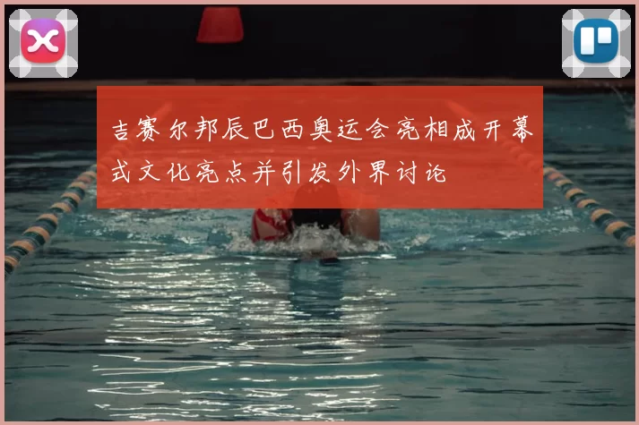 吉赛尔邦辰巴西奥运会亮相成开幕式文化亮点并引发外界讨论