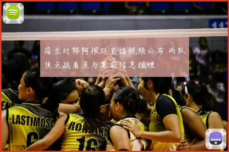 荷兰对阵阿根廷直播视频公布 两队焦点战看点与赛前信息梳理